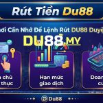 Luật Chơi Cần Nhớ Để Lệnh Rút DU88 Duyệt Ngay